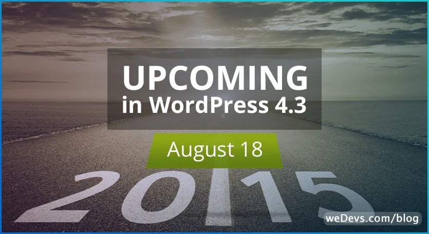 A Brief Discussion: Upcoming Changes in WordPress 4.3