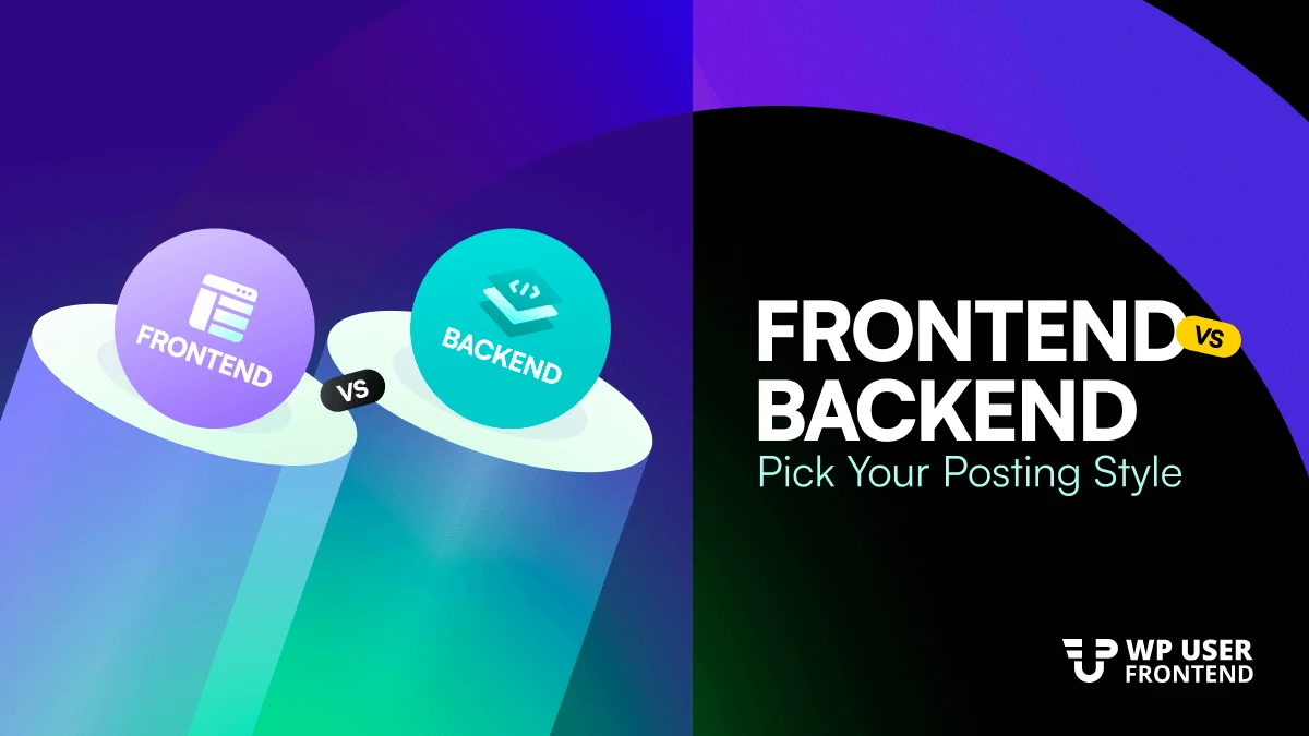 Frontend vs Backend Posting: Which Is Best for Your WordPress Site?